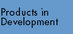 Products in Development